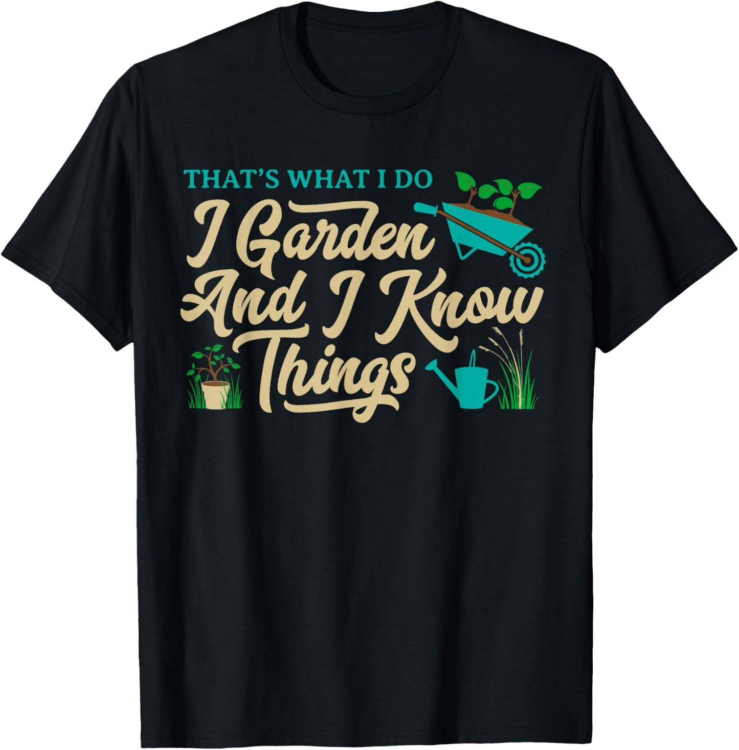 That's What I Do I Garden Gardening Novelty Gardener Gear T-Shirt - T-Shirt | Black