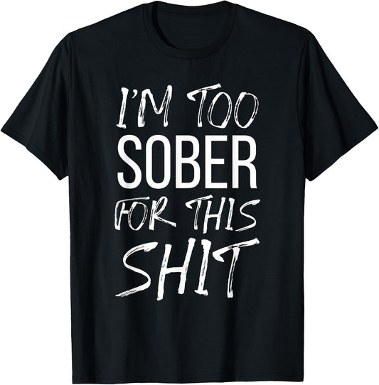 I'm Too Sober For This Shit Funny Sobriety Party Beer 2021 T-Shirt - T-Shirt | Black