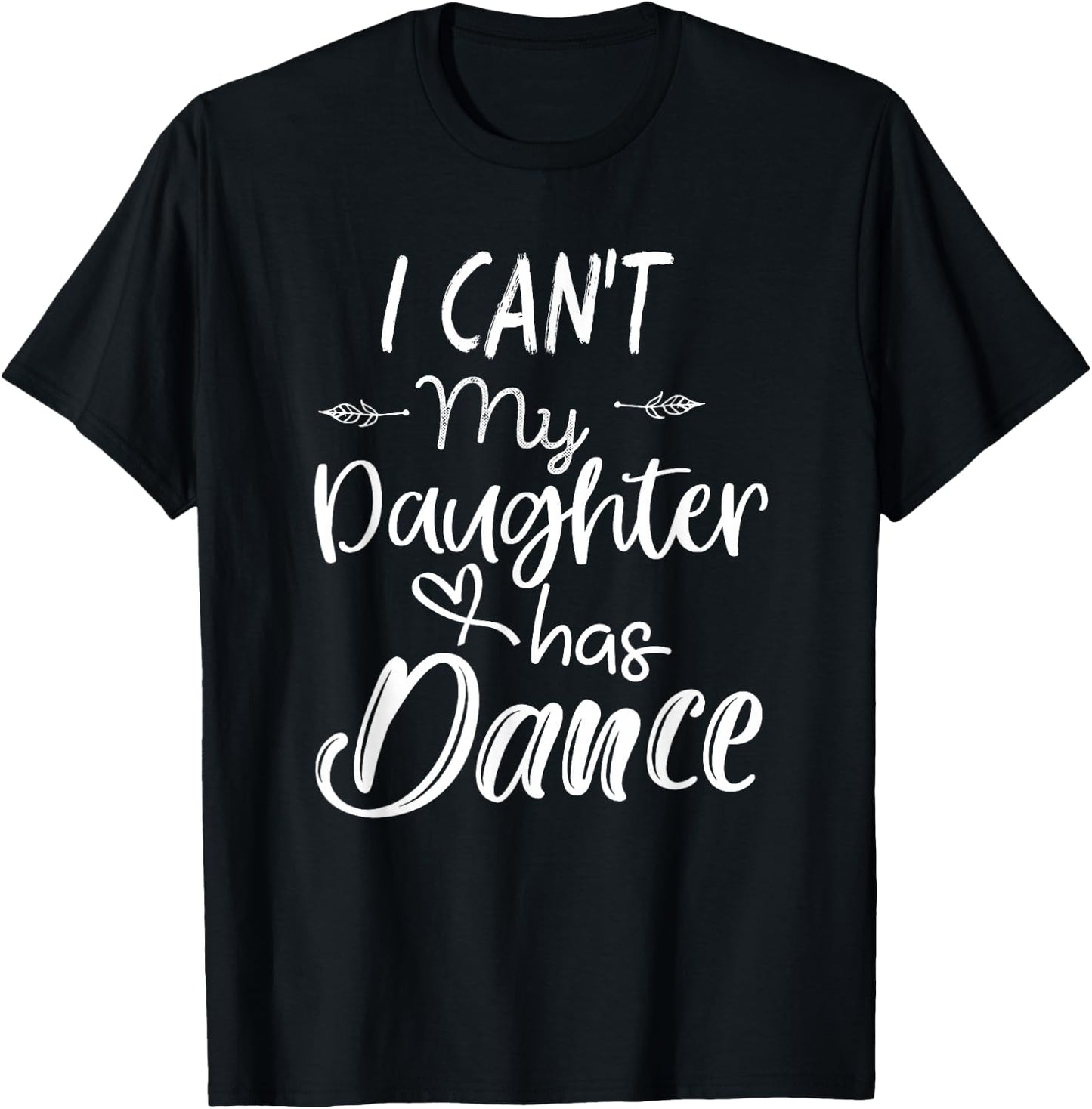 Mom Shirt, Dance Shirt Gifts - I Can't My Daughter Has Dance T-Shirt - T-Shirt | Black