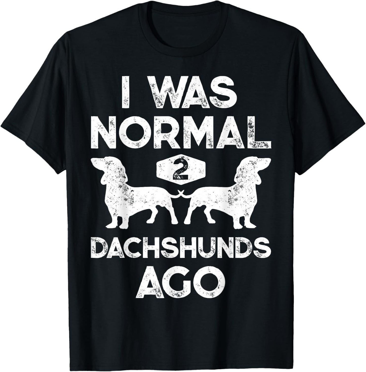 I Was Normal 2 Dachshunds Ago Funny Dog Lover Gift Men Women T-Shirt - T-Shirt | Black