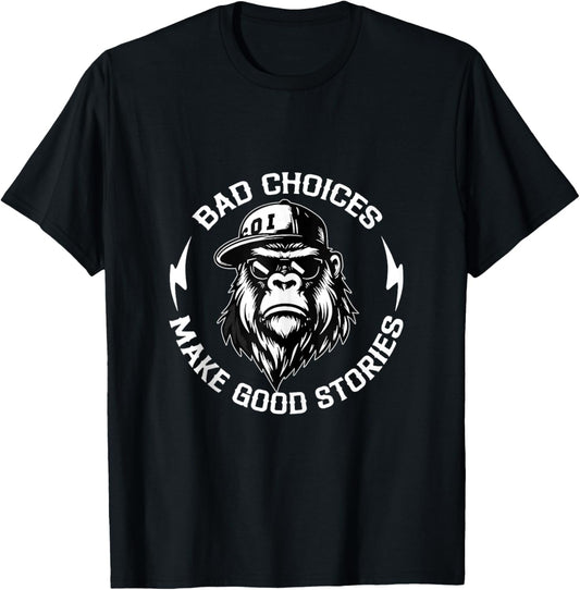 Bad Choices Make Good Stories Funny Gorilla Ape Cool Quote T-Shirt - T-Shirt | Black