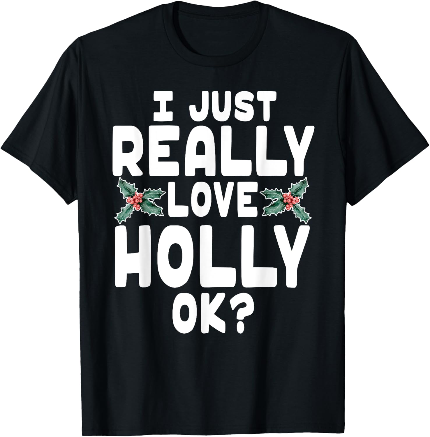 I Just Really Love Holly Shirt - Holly Leaf Shirt T-Shirt - T-Shirt | Black