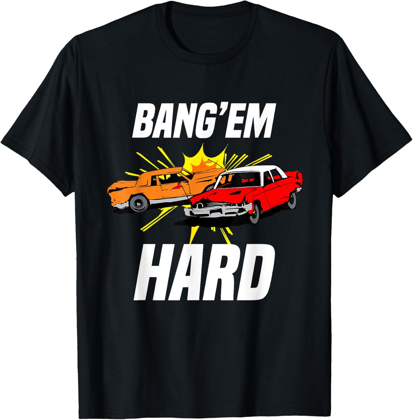 Bang Em Hard Demo Car - Funny Demolition Joke T-Shirt - T-Shirt | Black