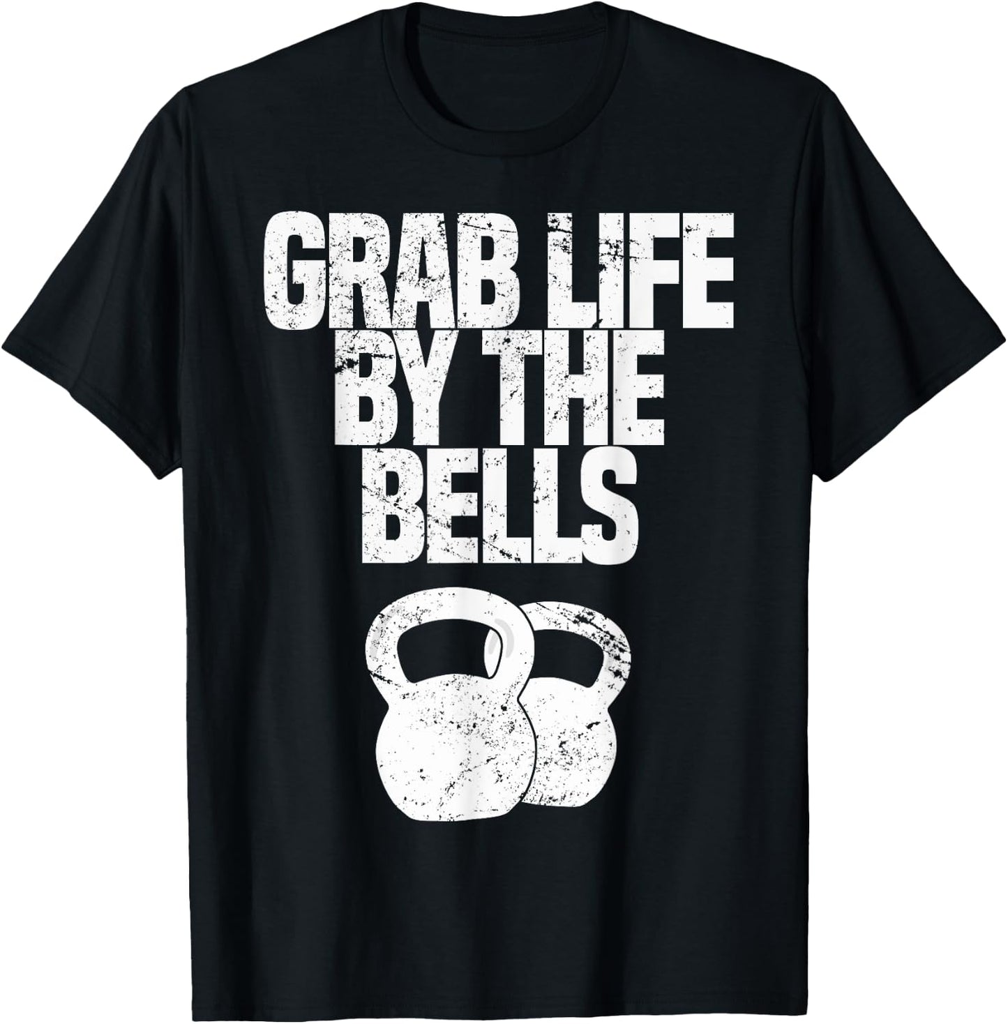 Grab Life By The Bells, Kettlebells Workout Funny T-Shirt - T-Shirt | Black
