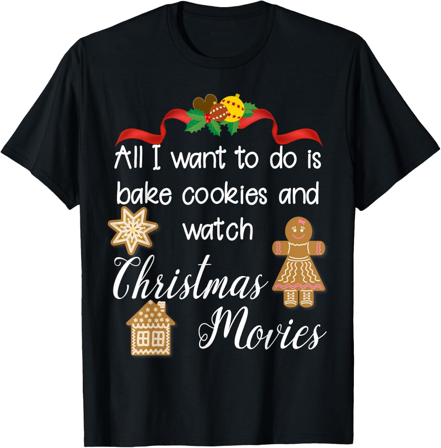 All I want to do is bake cookies and watch Christmas Movies T-Shirt - T-Shirt | Black