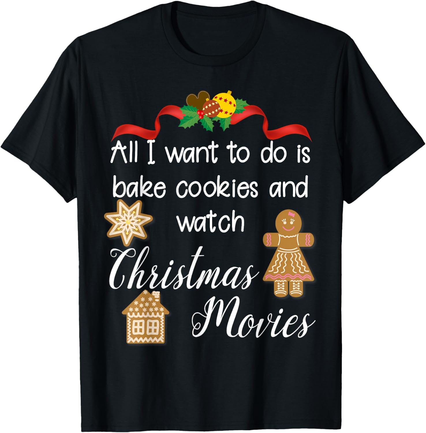 All I want to do is bake cookies and watch Christmas Movies T-Shirt - T-Shirt | Black