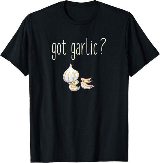 Got Garlic T Shirt - for Chefs and Garlic Users T-Shirt - T-Shirt | Black