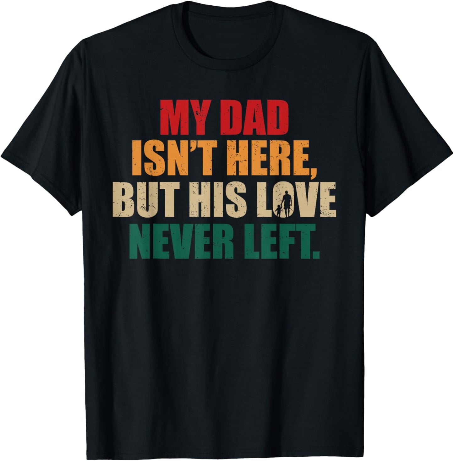 My Dad Isn't Here But His Love Never Left Memorial Fathers T-Shirt - T-Shirt | Black