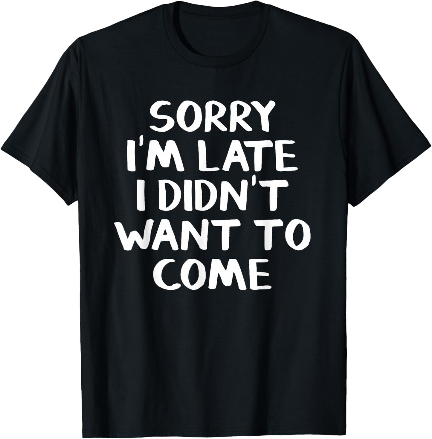 Sorry I'm late I didn't want to come T-Shirt - T-Shirt | Black