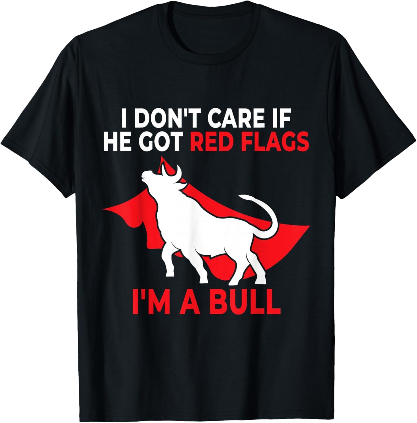 I Don’t Care If He Got Red Flags I’m a Bull Funny Dating T-Shirt - T-Shirt | Black