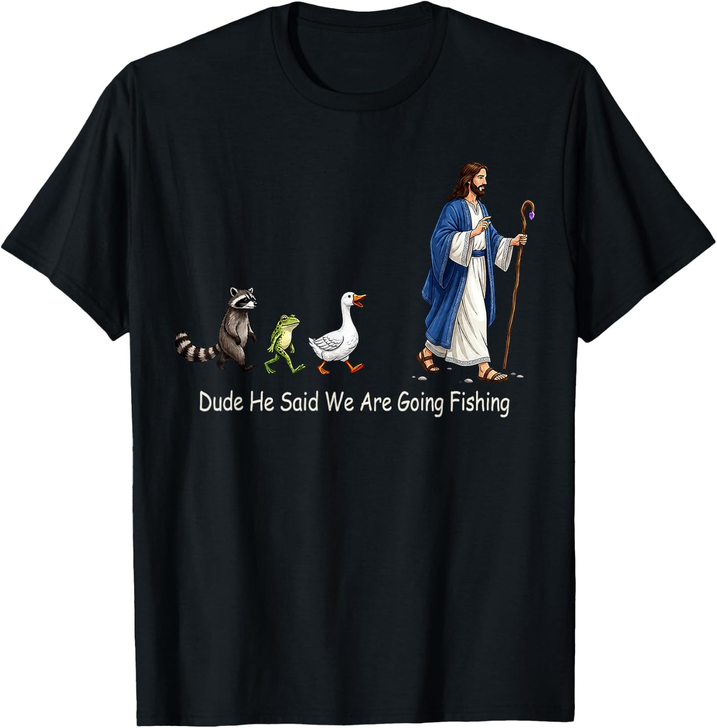 Dude He Said We are Going Fishing Funny Jesus T-Shirt - T-Shirt | Black