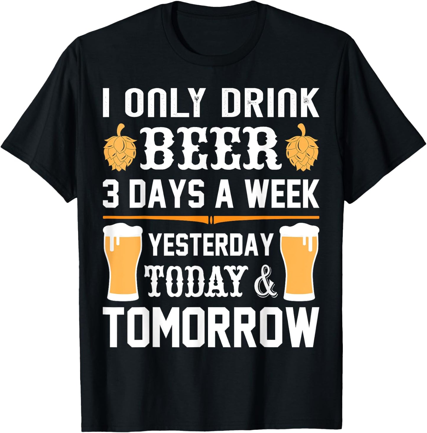 I only drink Beer 3 days a week. T-Shirt - T-Shirt | Black