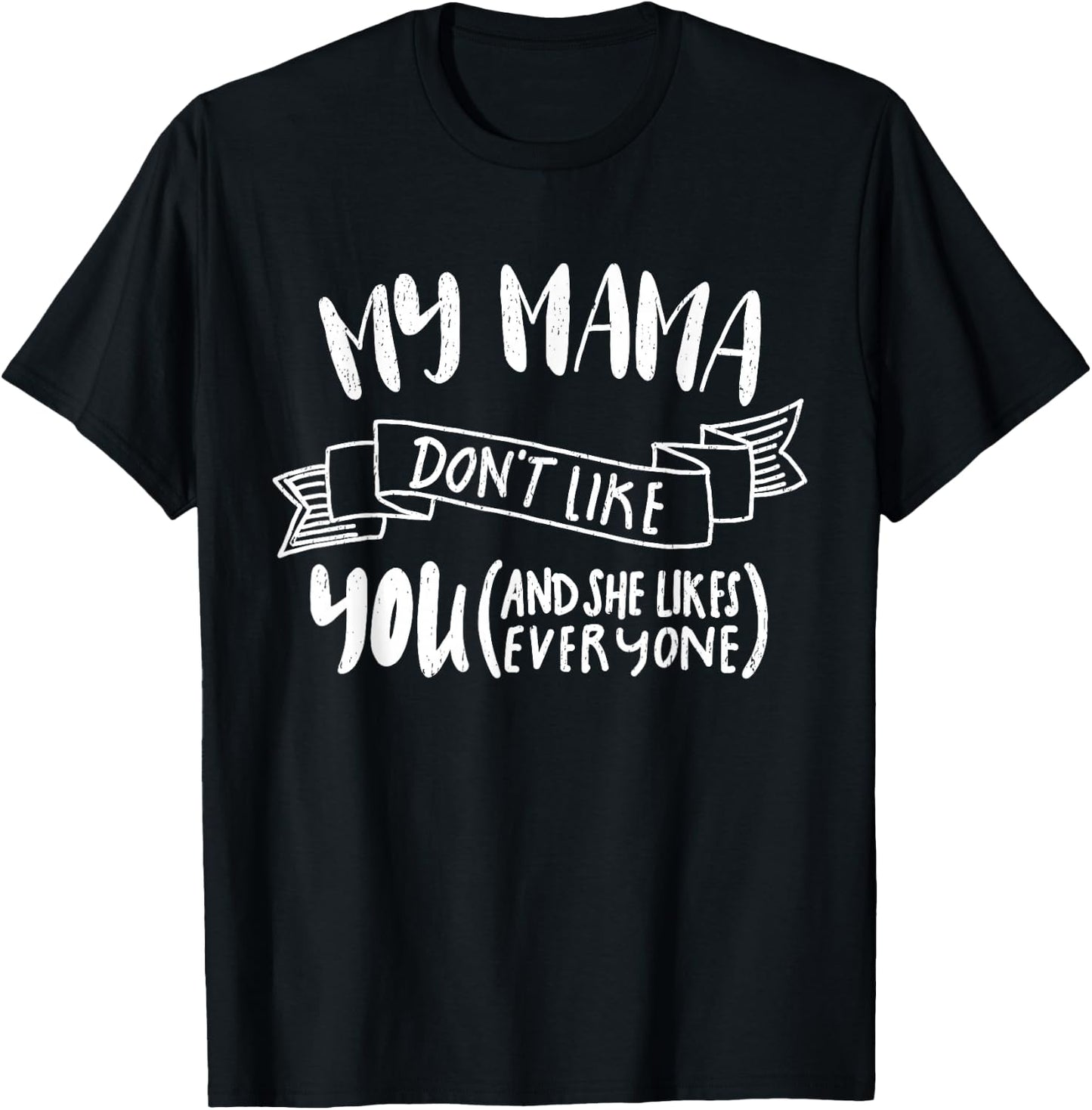 My Mama Dont Like You Shirt T-Shirt - T-Shirt | Black