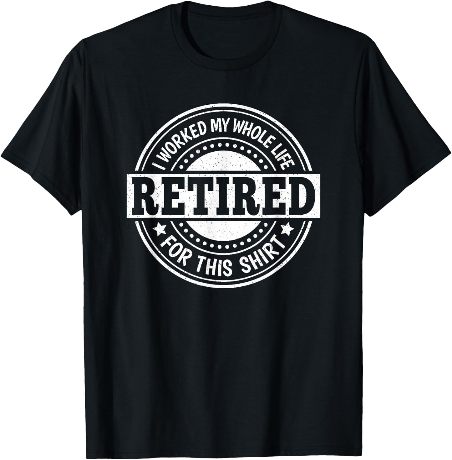 Retirement Men Women Retired I Worked My Whole Life For This T-Shirt - T-Shirt | Black