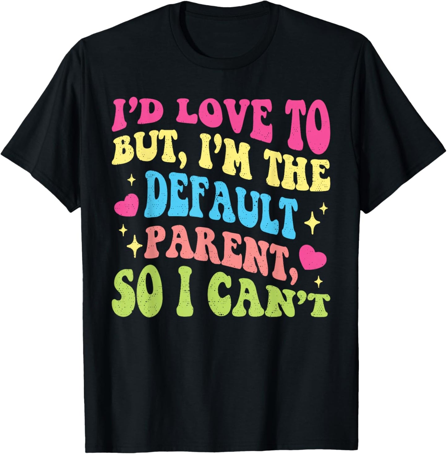 Funny I'd Love to But I'm The Default Parent So I Can't T-Shirt - T-Shirt | Black