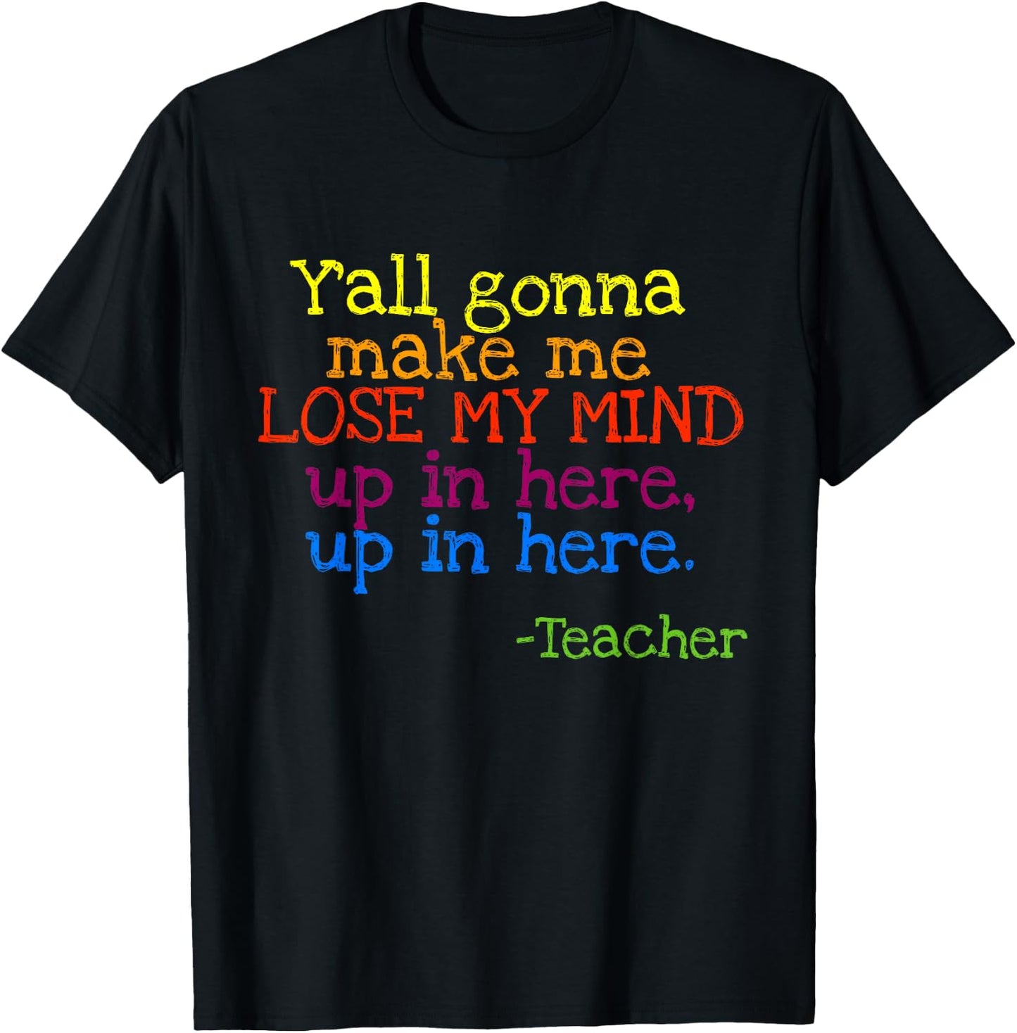 Y'all Gonna Make Me Lose My Mind Up In Here Teacher's T-Shirt - T-Shirt | Black
