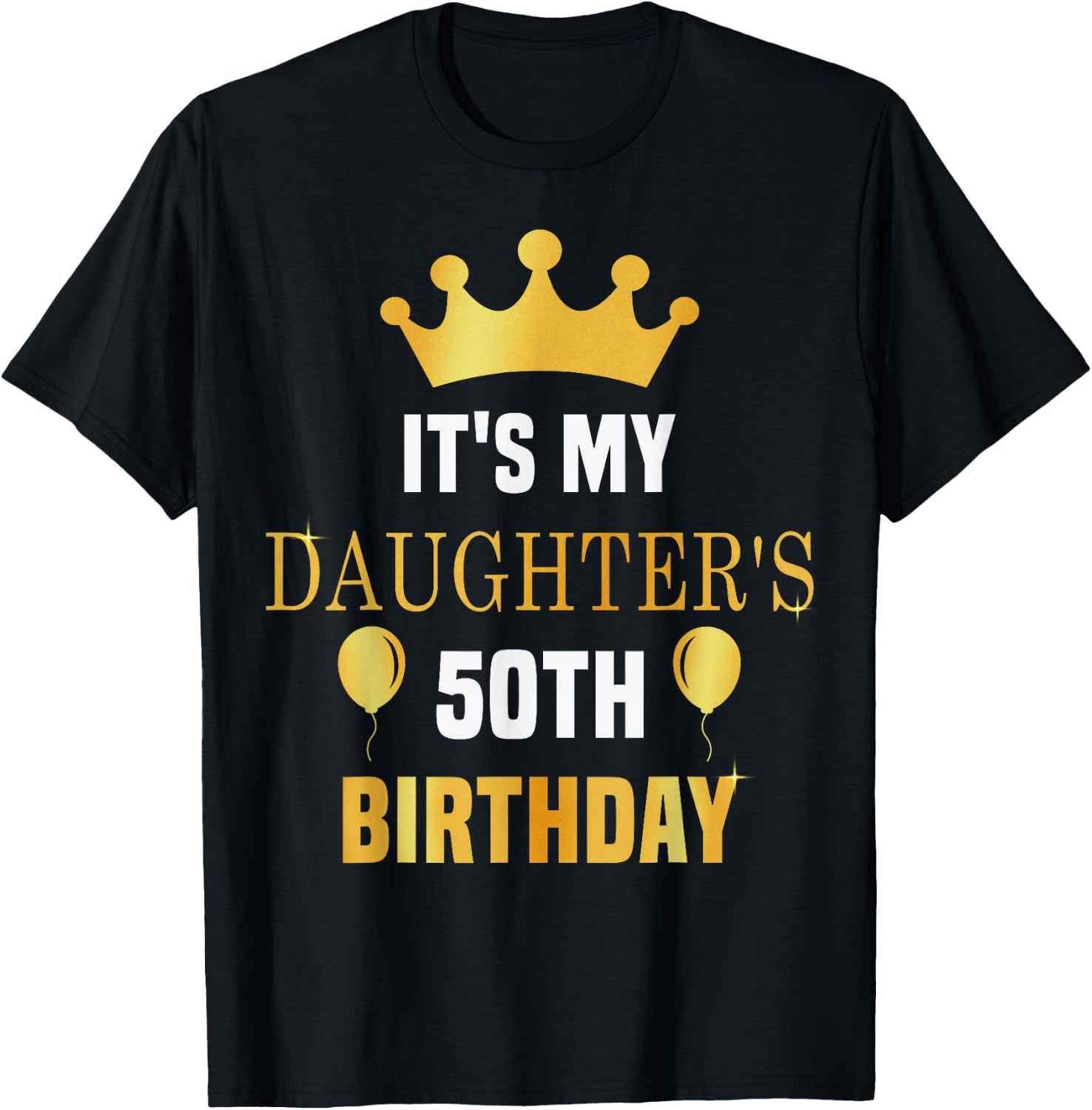 Its My Daughter's 50th Birthday 50 Years Old Golden Bday T-Shirt - T-Shirt | Black