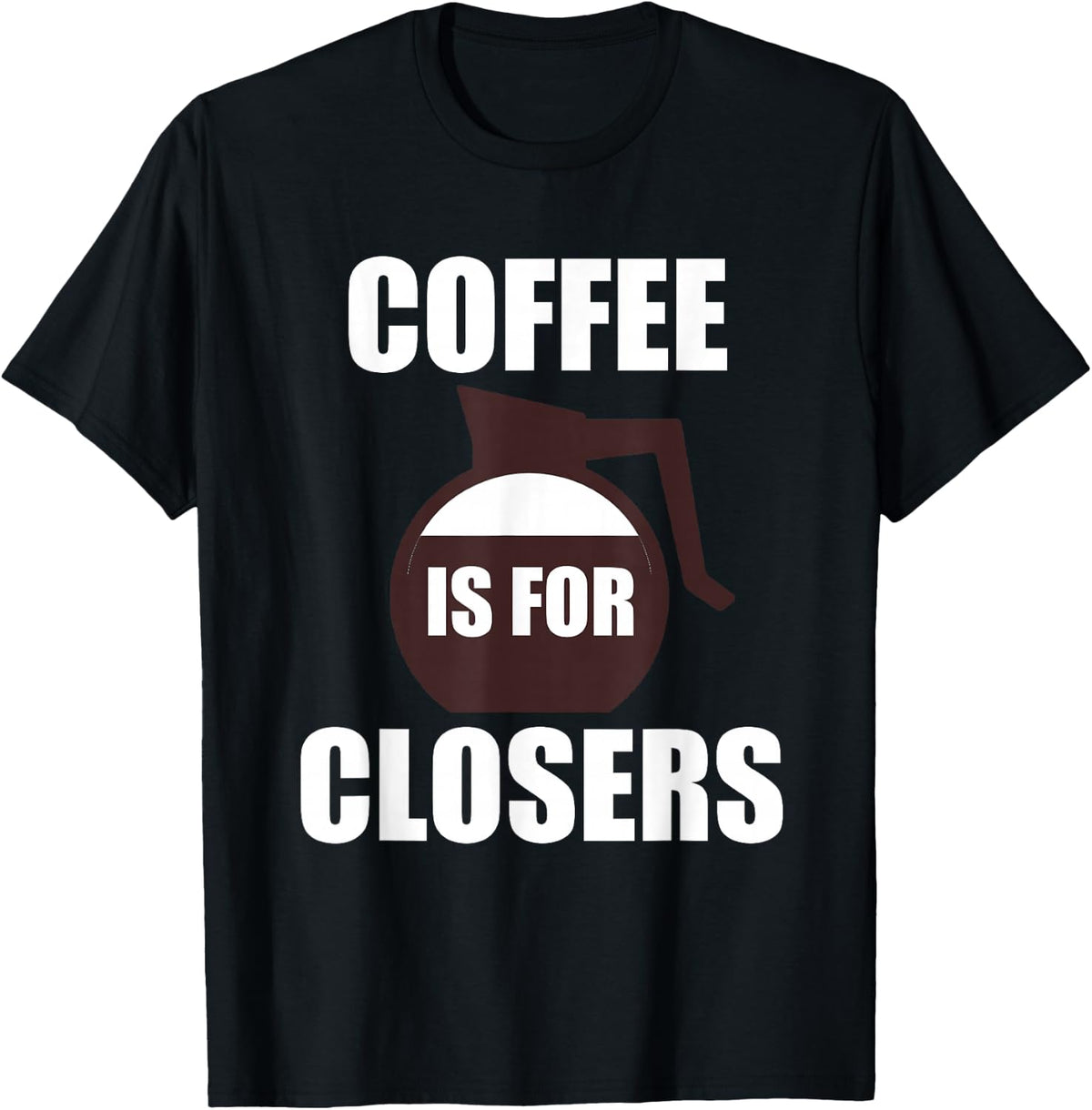 Funny Coffee T Shirt | Coffee Is For Closers T Shirt T-Shirt - T-Shirt | Black