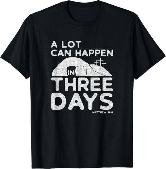 Christian Easter A Lot Can Happen In Three Days T-Shirt - T-Shirt | Black
