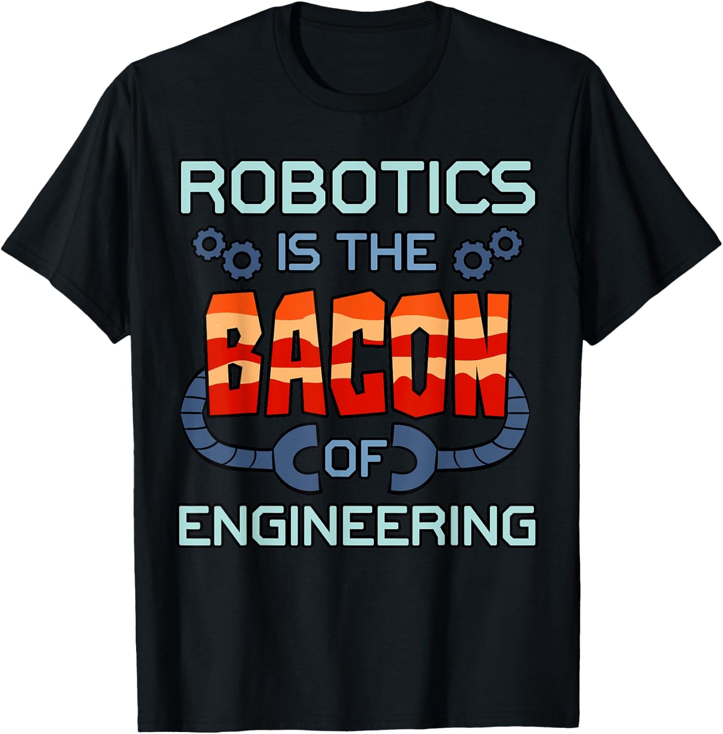 Robotics Bacon Shirt Robot Engineers Machine Technology Gift T-Shirt - T-Shirt | Black