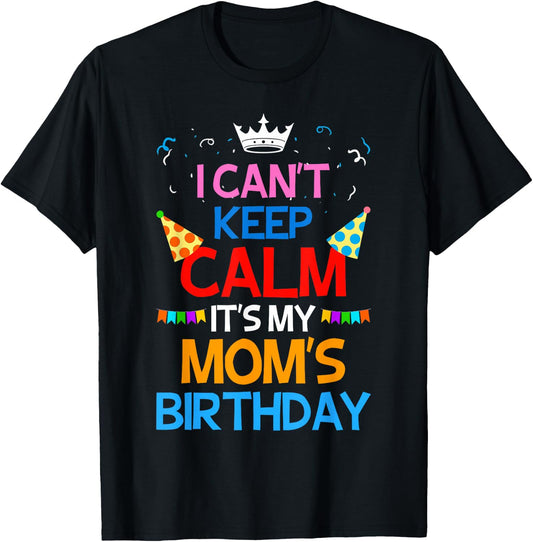 I Can't Keep Calm It's My Mom's Birthday T-Shirt - T-Shirt | Black