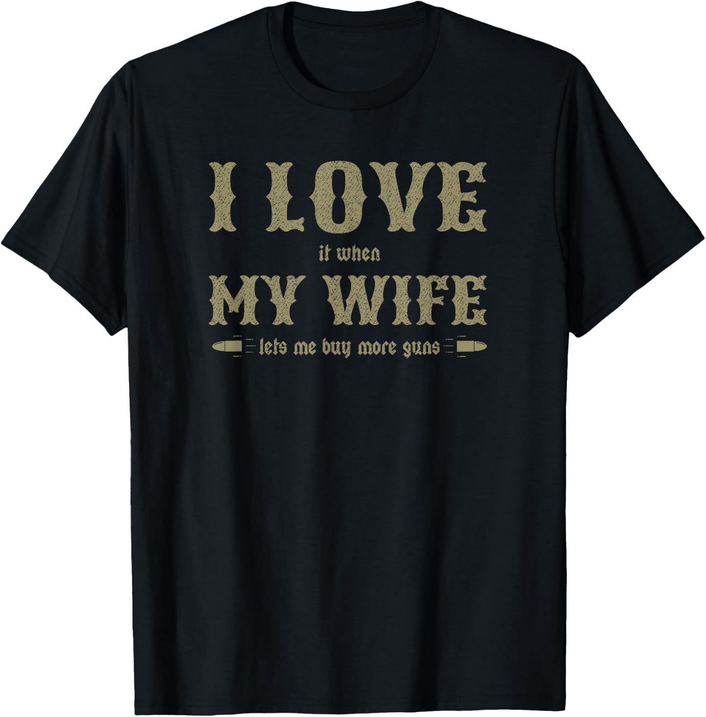 I Love It When My Wife Lets Me Buy More Guns Funny T-Shirt - T-Shirt | Black