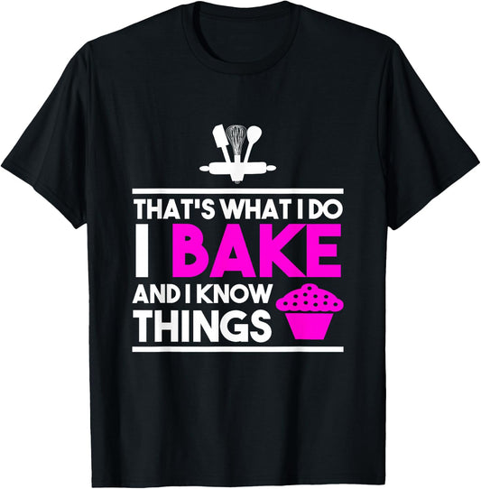 Baker Design - That's What I Do I Bake And I Know Things T-Shirt - T-Shirt | Black