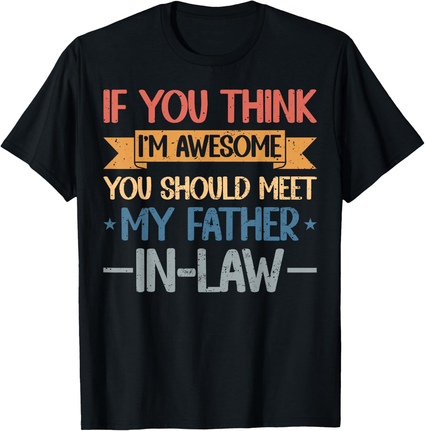 If You Think I'm Awesome You Should Meet My Father In-Law T-Shirt - T-Shirt | Black