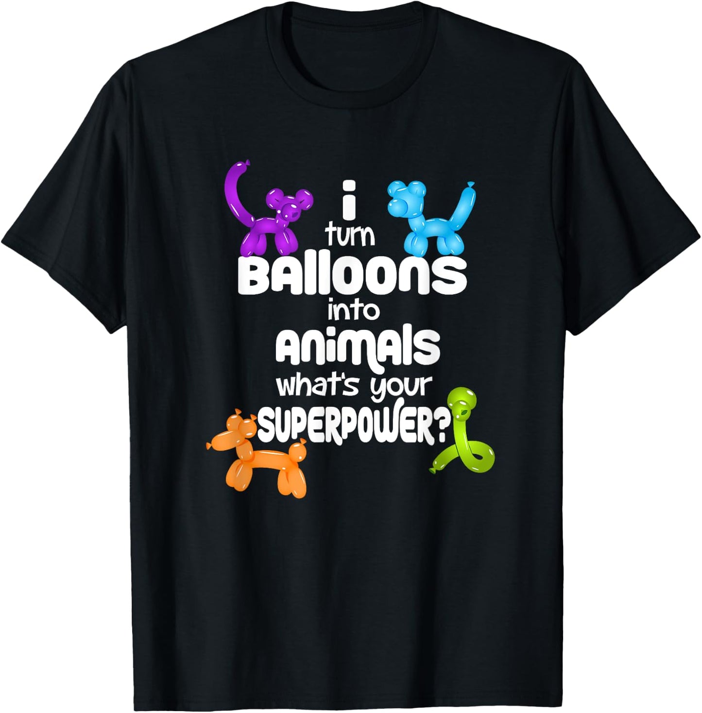 I Turn Balloons into Animals What's Your Superpower T-Shirt - T-Shirt | Black