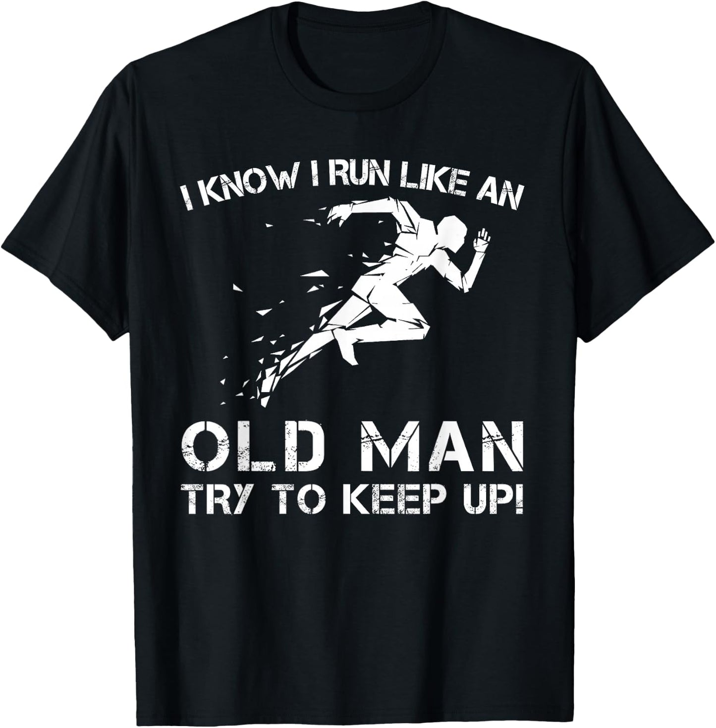 I Know I Run Like an Old Man - Try to Keep Up - T Shirts T-Shirt - T-Shirt | Black