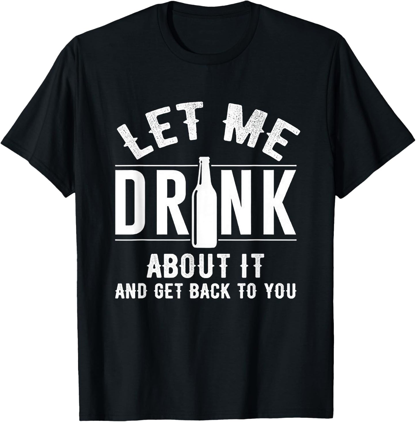 Let Me Drink About It And get back To You Drinking Gift T-Shirt - T-Shirt | Black