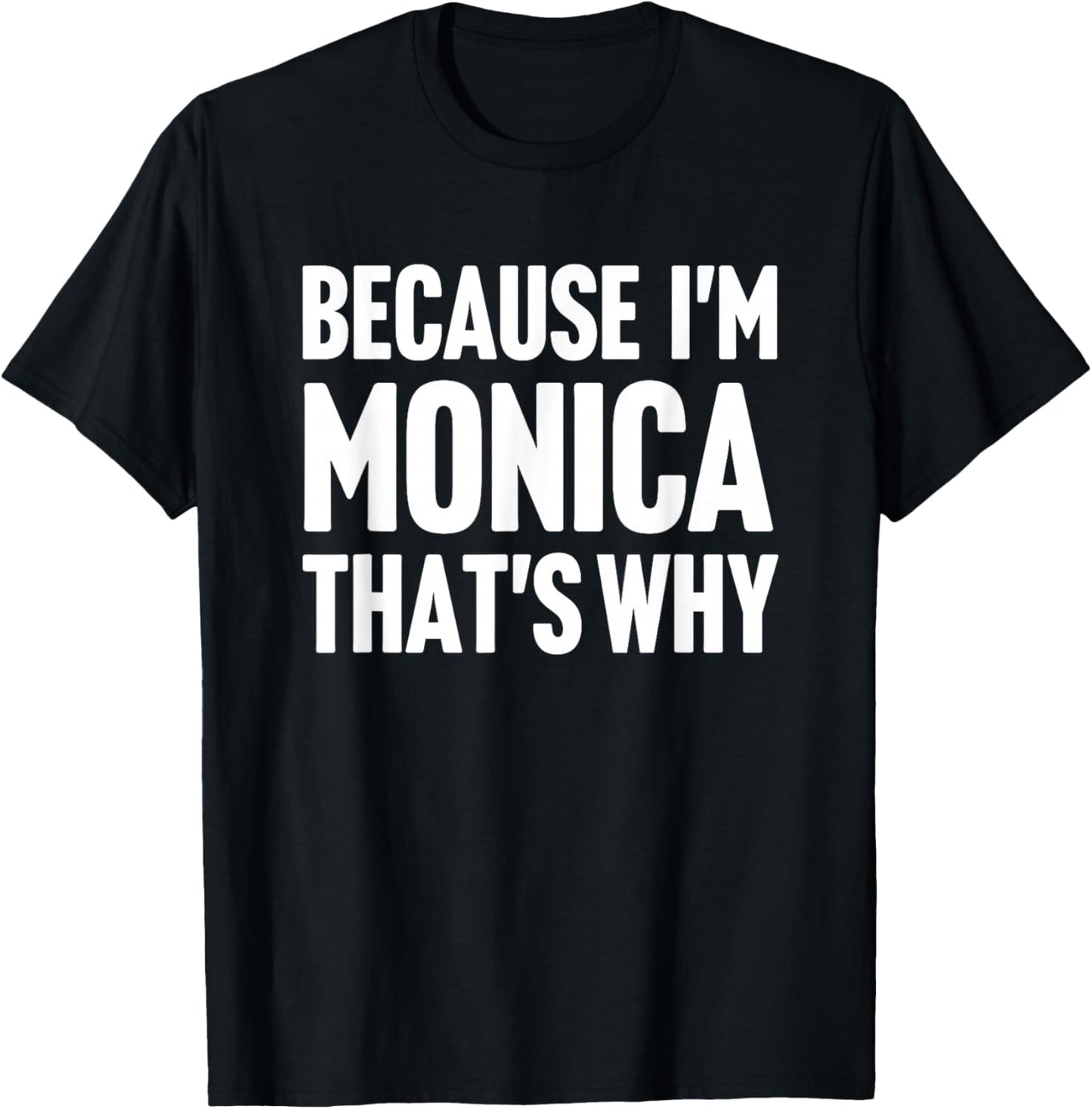 Because I'm Monica That's Why Am Personalized Name T-Shirt - T-Shirt | Black