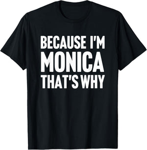 Because I'm Monica That's Why Am Personalized Name T-Shirt - T-Shirt | Black