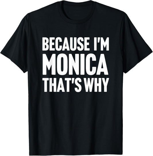 Because I'm Monica That's Why Am Personalized Name T-Shirt - T-Shirt | Black