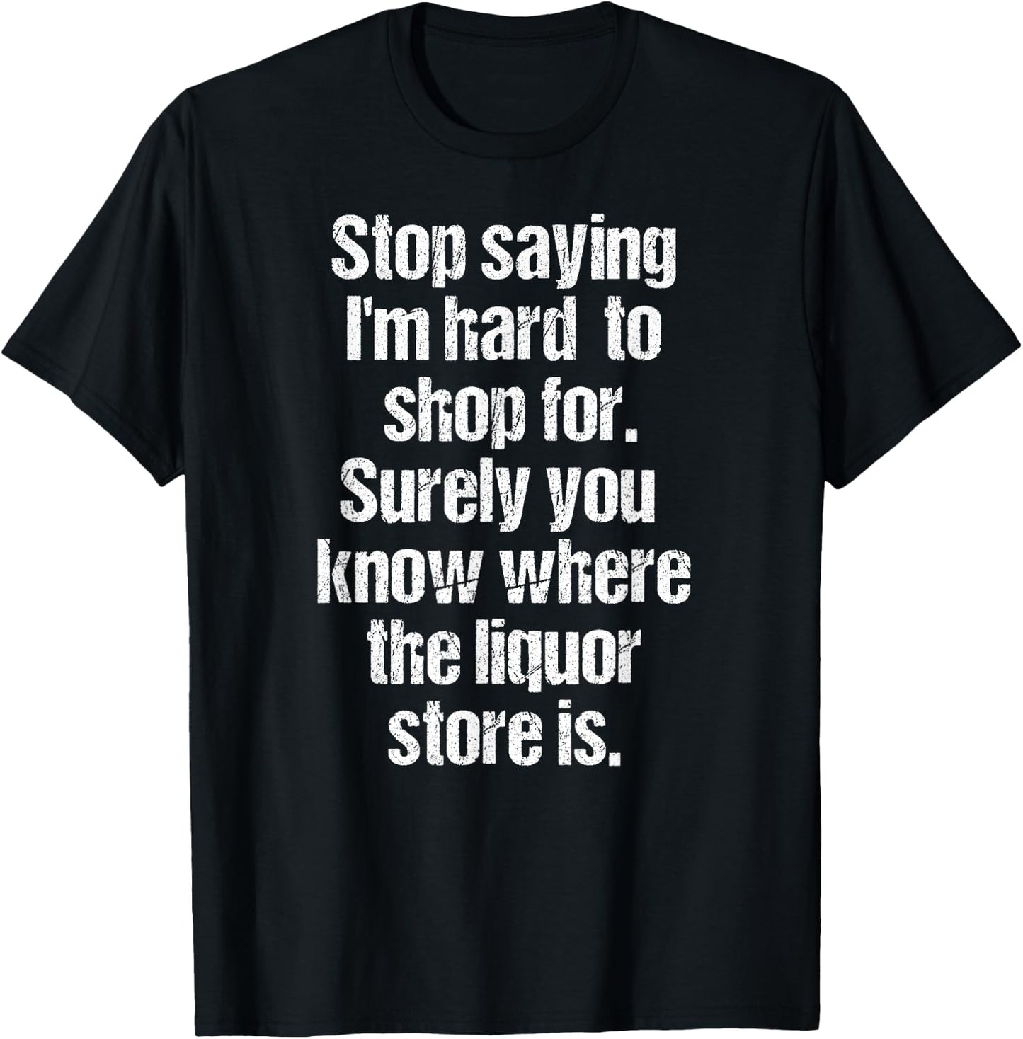 Funny Drinking Shirts Stop Saying I'm Hard to Shop For Liquor Store Black 3XL Men's T-Shirt - T-Shirt | Black