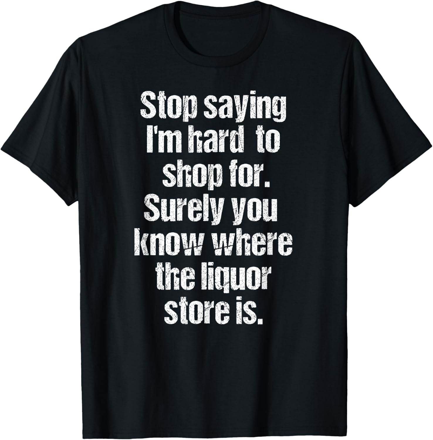 Funny Drinking Shirts Stop Saying I'm Hard to Shop For Liquor Store Black 3XL Men's T-Shirt - T-Shirt | Black
