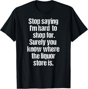 Funny Drinking Shirts Stop Saying I'm Hard to Shop For Liquor Store Black 3XL Men's T-Shirt - T-Shirt | Black