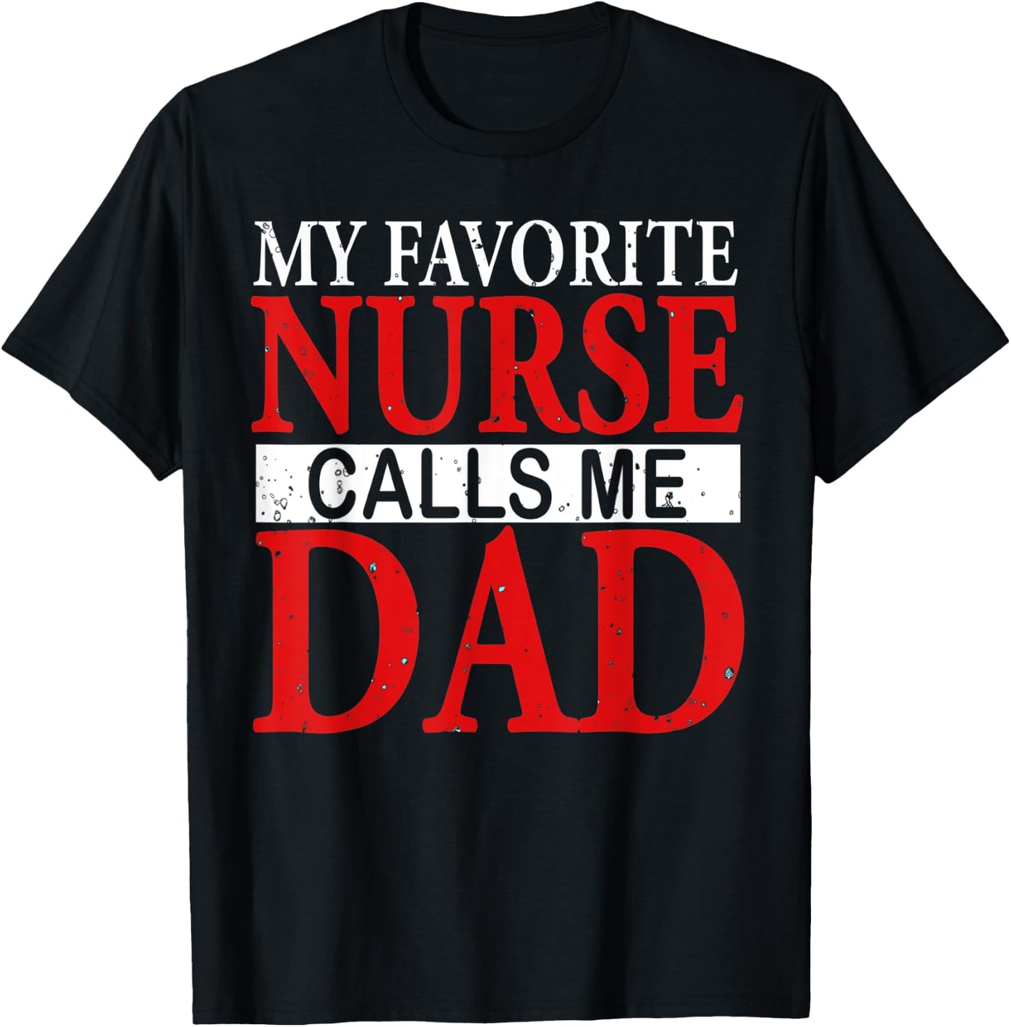 My Favorite Nurse Calls Me Dad Funny Fathers Day Gift T-Shirt - T-Shirt | Black