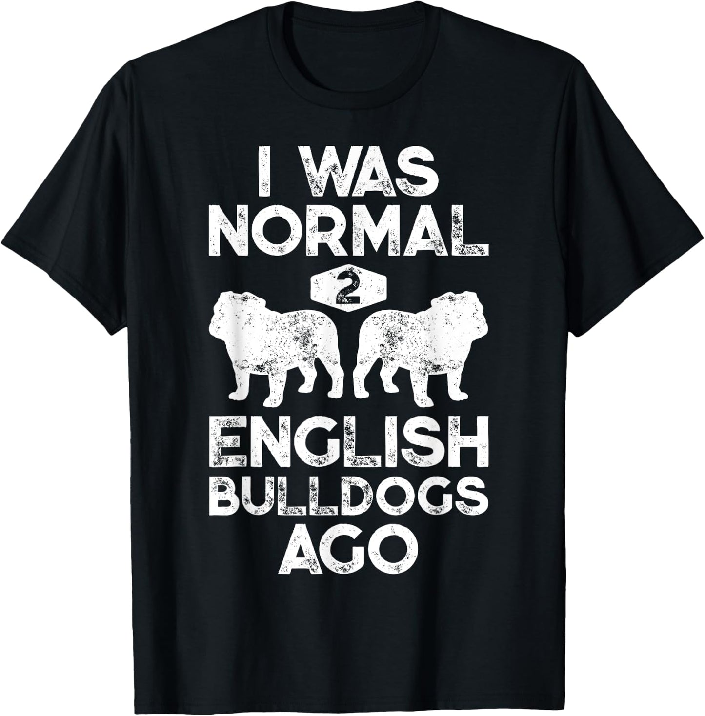 I Was Normal 2 English Bulldogs Ago Funny Dog Lover Gifts Women Girls Kids T-Shirt - T-Shirt | Black