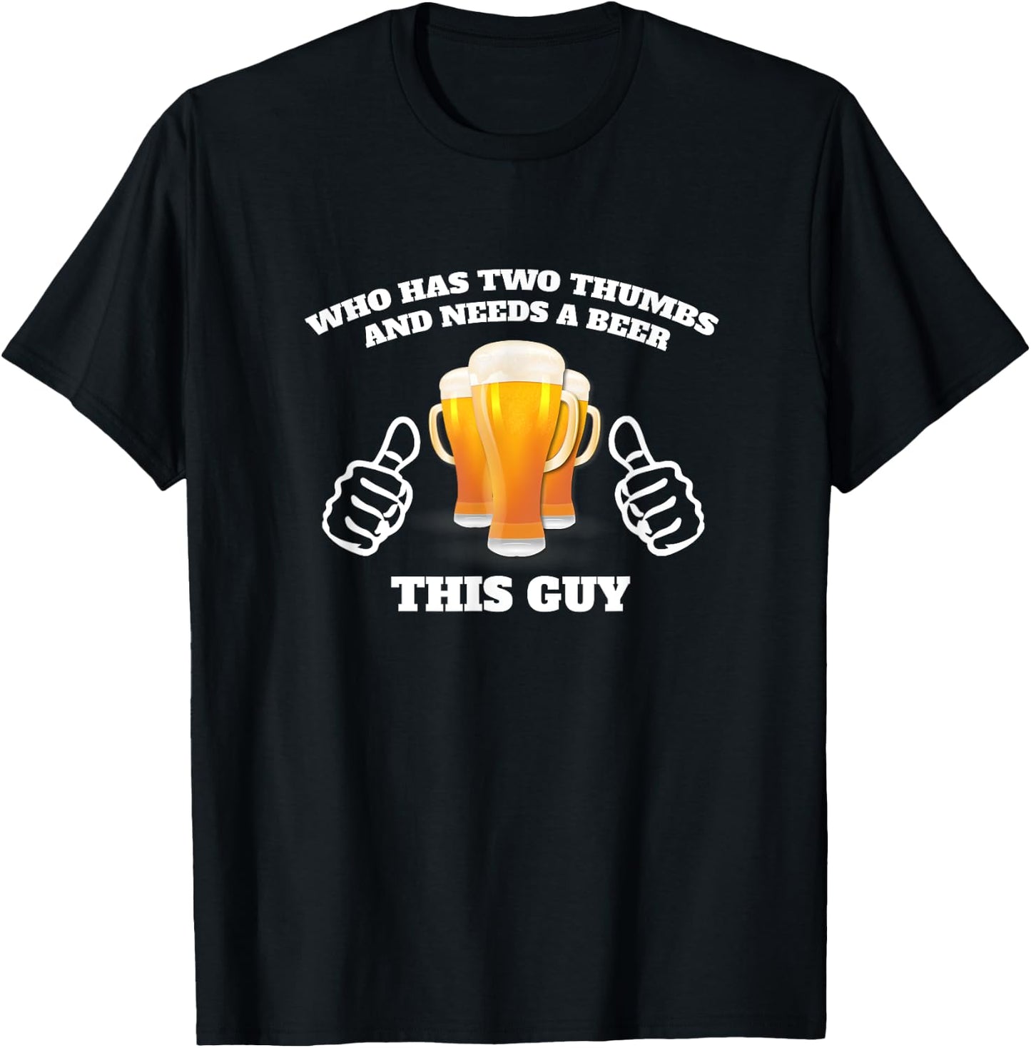 Who Has Two Thumbs and Needs A Beer This Guy Funny T-Shirt - T-Shirt | Black