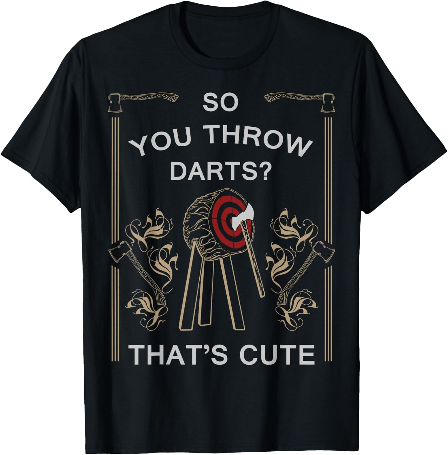 Axe Throwing - You Throw Darts? Thats Cute Shirt T-Shirt - T-Shirt | Black