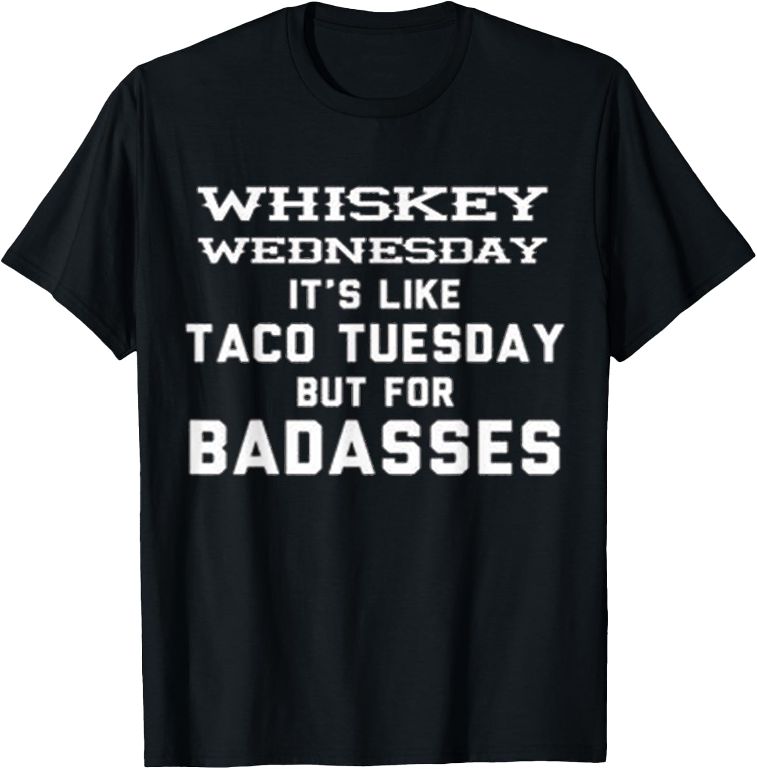 Whiskey Wednesday is Like Taco Tuesday but for Badasses T-Shirt - T-Shirt | Black