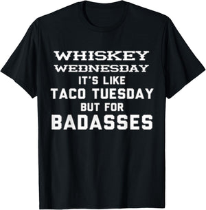 Whiskey Wednesday is Like Taco Tuesday but for Badasses T-Shirt - T-Shirt | Black