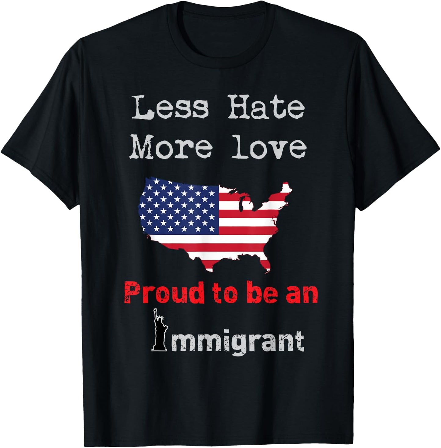 Less Hate More Love I am Proud to be an Immigrant T-Shirt - T-Shirt | Black