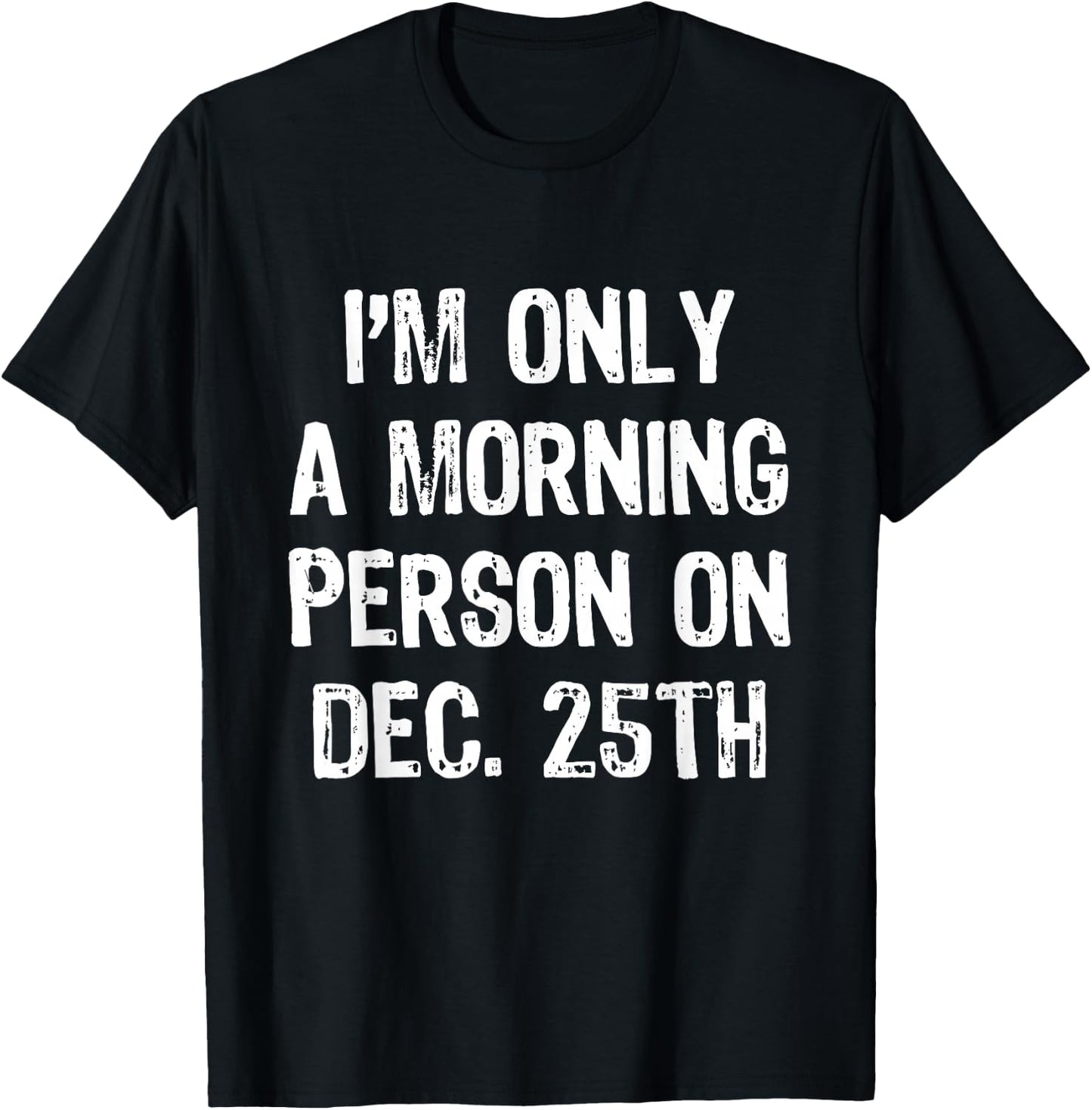 I'm Only A Morning Person On December 25th Christmas Dec T-Shirt - T-Shirt | Black