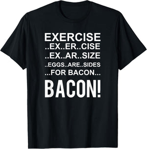Exercise? Eggs Are Side For Bacon! Funny Bacon T-Shirt - T-Shirt | Black