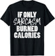 If Only Sarcasm Burned Calories Funny Gym Workout Lover T-Shirt - T-Shirt | Black