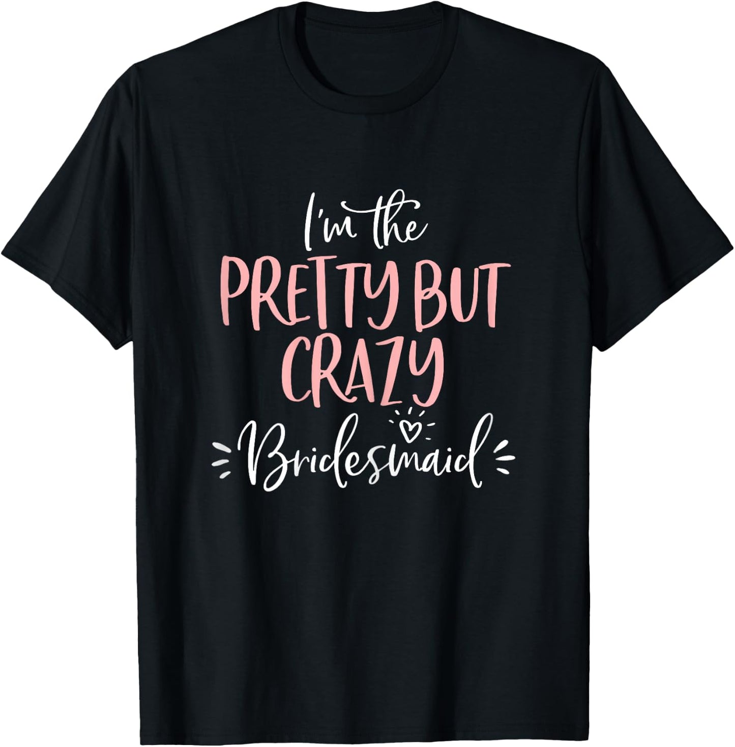 Pretty But Crazy Bridesmaid T Shirt Matching Bachelorette T-Shirt - T-Shirt | Black