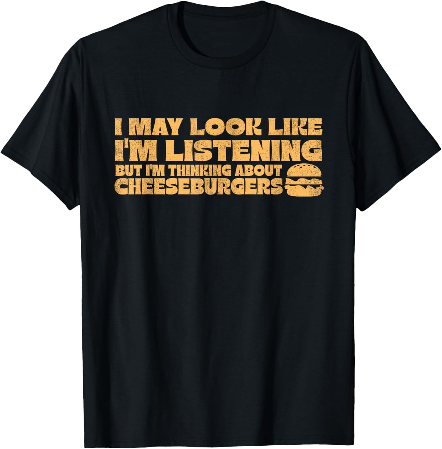 I May Look Like I'm Listening Thinking About Cheeseburgers T-Shirt - T-Shirt | Black