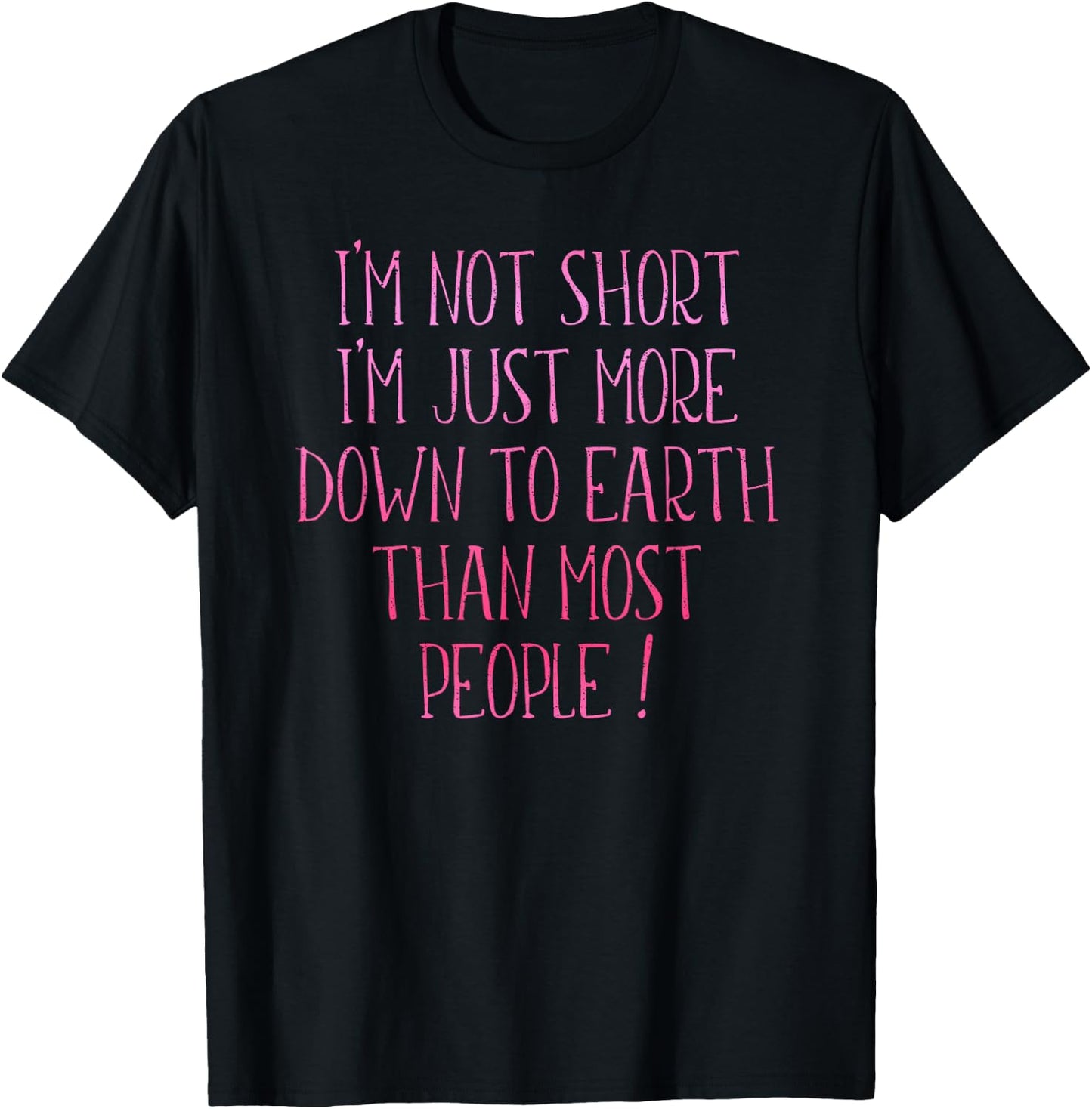 I'm Not Short I'm Just More Down To Earth Than Most People T-Shirt - T-Shirt | Black